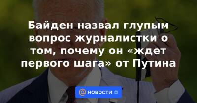 Дмитрий Песков - Байден назвал глупым вопрос журналистки о том, почему он «ждет первого шага» от Путина - news.mail.ru - Россия - США - Украина - Киев