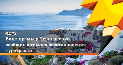 Дмитрий Чернышенко - Вице-премьер Чернышенко сообщил о темпах восстановления туротрасли - ridus.ru - Россия