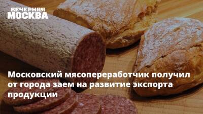 Александр Прохоров - Московский мясопереработчик получил от города заем на развитие экспорта продукции - vm.ru - Москва - Россия - Москва