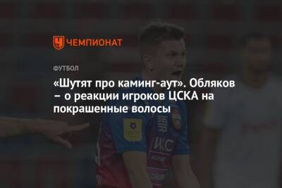 Иван Обляков - «Шутят про каминг-аут». Обляков – о реакции игроков ЦСКА на покрашенные волосы - championat.com - Москва