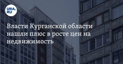Власти Курганской области нашли плюс в росте цен на недвижимость - ura.news - Курганская обл.