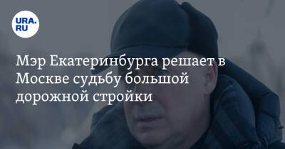 Алексей Орлов - Мэр Екатеринбурга решает в Москве судьбу большой дорожной стройки - ura.news - Москва - Россия - Екатеринбург - Урал
