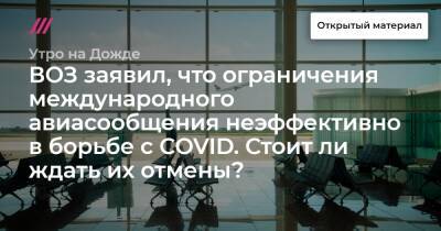 ВОЗ заявил, что ограничения международного авиасообщения неэффективно в борьбе с COVID. Стоит ли ждать их отмены? - tvrain.ru - Москва - Россия