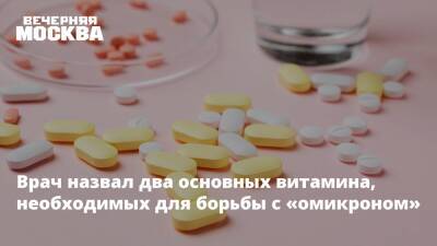 Врач назвал два основных витамина, необходимых для борьбы с «омикроном» - vm.ru