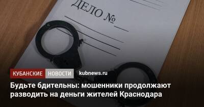 Будьте бдительны: мошенники продолжают разводить на деньги жителей Краснодара - kubnews.ru - Россия - Краснодарский край - Краснодар - респ. Адыгея - Краснодар
