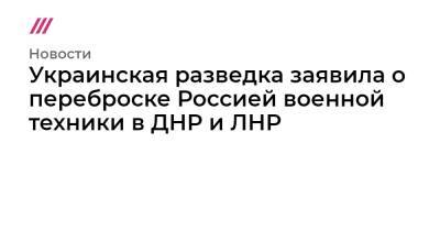 Джон Кирби - Джен Псаки - Украинская разведка заявила о переброске Россией военной техники в ДНР и ЛНР - tvrain.ru - Россия - США - Украина - Луганская обл. - Белоруссия - ДНР - Донецк - ЛНР - Луганск - Донецкая обл.