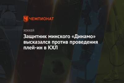 Защитник минского «Динамо» высказался против проведения плей-ин в КХЛ - championat.com - Россия - США - Канада - Минск