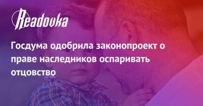 Госдума одобрила законопроект о праве наследников оспаривать отцовство - readovka.ru - Россия