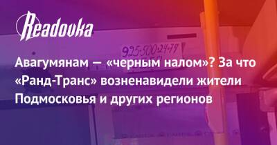 Авагумянам — «черным налом»? За что «Ранд-Транс» возненавидели жители Подмосковья и других регионов - readovka.ru - Московская обл.