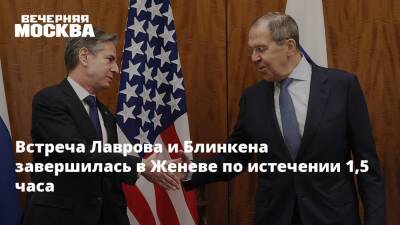 Сергей Лавров - Энтони Блинкен - Встреча Лаврова и Блинкена завершилась в Женеве по истечении 1,5 часа - vm.ru - Россия - США - Женева - Переговоры