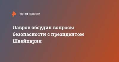 Сергей Лавров - Иньяцио Кассис - Энтони Блинкеный - Лавров обсудил вопросы безопасности с президентом Швейцарии - ren.tv - Россия - США - Швейцария - Женева