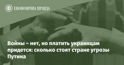 Войны – нет, но платить украинцам придется: сколько стоят стране угрозы Путина - epravda.com.ua - Россия - Україна - Росія