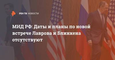 Владимир Путин - Сергей Лавров - Энтони Блинкен - Джо Байден - МИД РФ: Даты и планы по новой встрече Лаврова и Блинкена отсутствуют - ren.tv - Москва - Россия - США - Женева - Переговоры