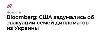 Сергей Лавров - Энтони Блинкеный - Bloomberg: США задумались об эвакуации семей дипломатов из Украины - tvrain.ru - Москва - Россия - США - Украина - Киев - New York