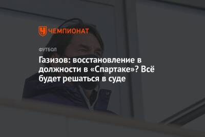 Шамиль Газизов - Салават Муртазин - Газизов: восстановление в должности в «Спартаке»? Всё будет решаться в суде - championat.com - Москва - Уфа
