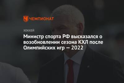 Олег Матыцин - Министр спорта РФ высказался о возобновлении сезона КХЛ после Олимпийских игр — 2022 - championat.com - Россия - Китай - Швейцария - Пекин