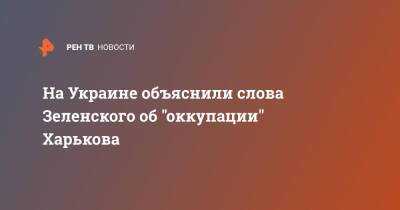 Владимир Зеленский - Сергей Никифоров - На Украине объяснили слова Зеленского об "оккупации" Харькова - ren.tv - Россия - Украина - Washington - Харьков - Харьков