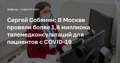 Сергей Собянин - Сергей Собянин: В Москве провели более 1,8 миллиона телемедконсультаций для пациентов с COVID-19 - mos.ru - Москва