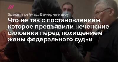 Зарема Мусаева - Что не так с постановлением, которое предъявили чеченские силовики перед похищением жены федерального судьи - tvrain.ru - респ. Чечня