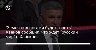 Владимир Зеленский - Арсен Аваков - "Земля под ногами будет гореть". Аваков сообщил, что ждет "русский мир" в Харькове - liga.net - Украина - Донецк - Харьков