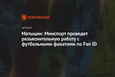 Олег Матыцин - Матыцин: Минспорт проведет разъяснительную работу с футбольными фанатами по Fan ID - championat.com - Россия
