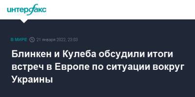 Сергей Лавров - Олаф Шольц - Энтони Блинкен - Дмитрий Кулеба - Анналена Бербок - Блинкен и Кулеба обсудили итоги встреч в Европе по ситуации вокруг Украины - interfax.ru - Москва - Россия - США - Украина - Киев - Германия - Берлин - Женева