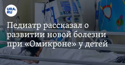 Сергей Токарев - Педиатр рассказал о развитии новой болезни при «Омикроне» у детей - ura.news - Россия
