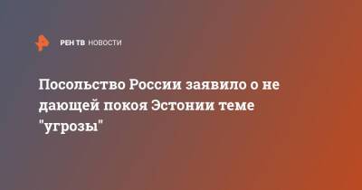 Посольство России заявило о не дающей покоя Эстонии теме "угрозы" - ren.tv - Россия - Украина - Эстония - Таллин