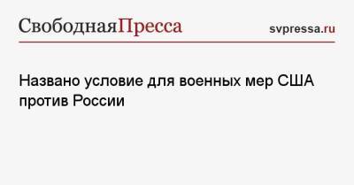 Сергей Лавров - Джо Байден - Линда Томас-Гринфилд - Энтони Блинкеный - Названо условие для военных мер США против России - svpressa.ru - Москва - Россия - США - Украина - Вашингтон