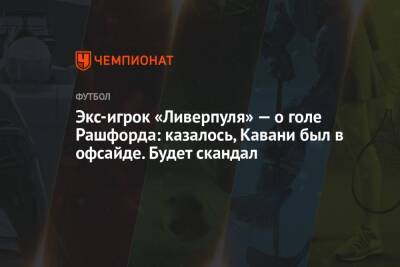 Джонатан Мосс - Маркус Рашфорд - Экс-игрок «Ливерпуля» — о голе Рашфорда: казалось, Кавани был в офсайде. Будет скандал - championat.com - Англия - Италия - Ирландия