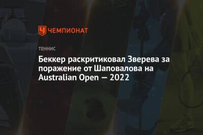 Денис Шаповалов - Александр Зверев - Борис Беккер - Беккер раскритиковал Зверева за поражение от Шаповалова на Australian Open — 2022 - championat.com - Австралия - Канада