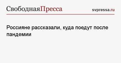 Россияне рассказали, куда поедут после пандемии - svpressa.ru - Россия - Китай - США - Англия - Италия - Египет - Турция - Испания - Чехия - Греция - Таиланд