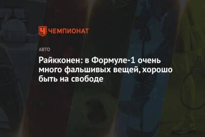 Райкконен: в Формуле-1 очень много фальшивых вещей, хорошо быть на свободе - championat.com