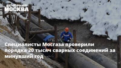 Специалисты Мосгаза проверили порядка 20 тысяч сварных соединений за минувший год - vm.ru - Москва - Москва