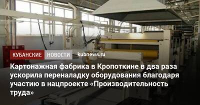 Картонажная фабрика в Кропоткине в два раза ускорила переналадку оборудования благодаря участию в нацпроекте «Производительность труда» - kubnews.ru - Москва - Краснодарский край - Белоруссия - респ. Дагестан - респ. Алания - респ. Адыгея - Ставрополье