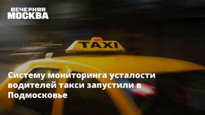 Систему мониторинга усталости водителей такси запустили в Подмосковье - vm.ru - Московская обл.