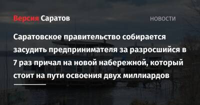 Саратовское правительство собирается засудить предпринимателя за разросшийся в 7 раз причал на новой набережной, который стоит на пути освоения двух миллиардов - nversia.ru - Саратовская обл. - Саратов