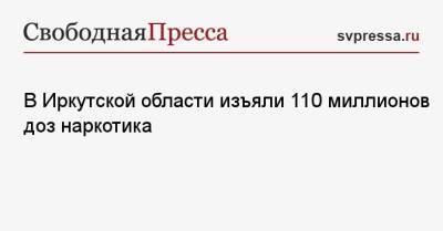 В Иркутской области изъяли 110 миллионов доз наркотика - svpressa.ru - Иркутская обл. - Берлин - Иркутск - Омск