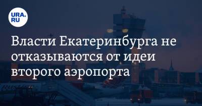 Власти Екатеринбурга не отказываются от идеи второго аэропорта - ura.news - Екатеринбург