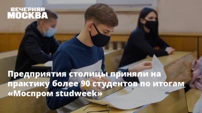 Александр Прохоров - Предприятия столицы приняли на практику более 90 студентов по итогам «Моспром studweek» - vm.ru - Москва - Москва