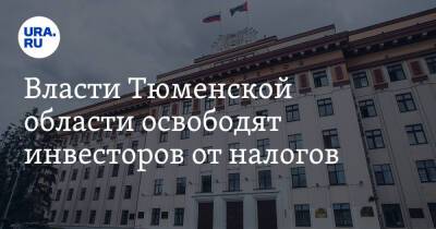 Власти Тюменской области освободят инвесторов от налогов - ura.news - Тюмень - Тюменская обл.