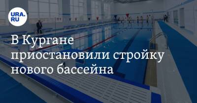 В Кургане приостановили стройку нового бассейна - ura.news - Санкт-Петербург - Курган