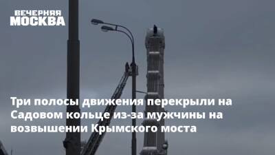 Три полосы движения перекрыли на Садовом кольце из-за мужчины на возвышении Крымского моста - vm.ru - Москва - Москва