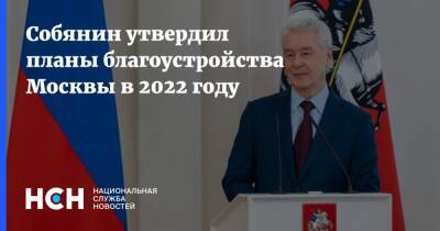 Собянин - Собянин утвердил планы благоустройства Москвы в 2022 году - nsn.fm - Москва - Москва - Реконструкция