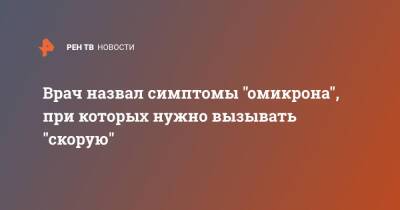Врач назвал симптомы "омикрона", при которых нужно вызывать "скорую" - ren.tv - Москва - Россия - Москва