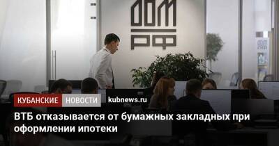 ВТБ отказывается от бумажных закладных при оформлении ипотеки - kubnews.ru