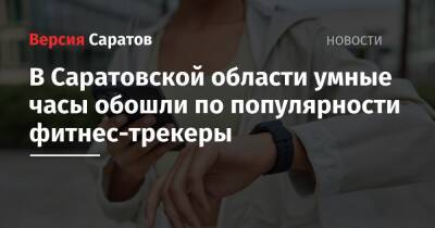 В Саратовской области умные часы обошли по популярности фитнес-трекеры - nversia.ru - Россия - Саратовская обл.