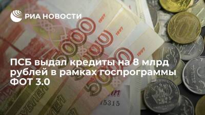 ПСБ выдал кредиты на 8 млрд рублей в рамках госпрограммы ФОТ 3.0 - ria.ru - Москва