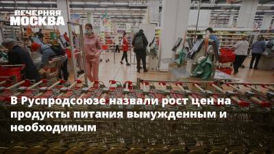 Дмитрий Леонов - В Руспродсоюзе назвали рост цен на продукты питания вынужденным и необходимым - vm.ru - Москва