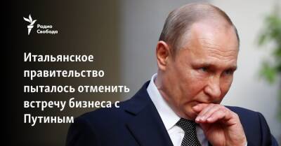 Владимир Путин - Итальянское правительство пыталось отменить встречу бизнеса с Путиным - svoboda.org - Москва - Россия - Украина - Италия - с. Путин